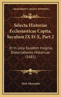 Enlarge image Cover: Selecta Historiae Ecclesiasticae Capita, Seculum IX Et X, Part 2 - Kessinger Publishing