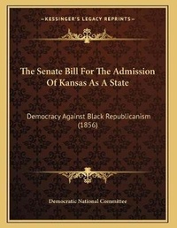 Abbildung von: The Senate Bill For The Admission Of Kansas As A State - Kessinger Publishing