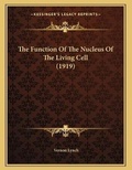 Cover: The Function Of The Nucleus Of The Living Cell (1919) - Kessinger Publishing