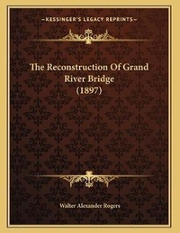 Abbildung von: The Reconstruction Of Grand River Bridge (1897) - Kessinger Publishing