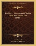 Cover: The Merry Adventures Of Robin Hood And Santa Claus (1922) - Kessinger Publishing