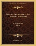 Cover: The Princely Pleasures At The Court At Kenelwoorth - Kessinger Publishing