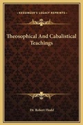 Cover: Theosophical And Cabalistical Teachings - Kessinger Publishing