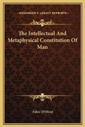 Cover: The Intellectual And Metaphysical Constitution Of Man - Kessinger Publishing