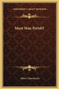 Cover: Must Man Perish? - Kessinger Publishing