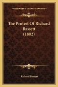 Cover: The Protest Of Richard Bassett (1802) - Kessinger Publishing