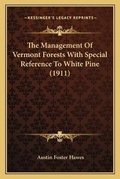 Cover: The Management Of Vermont Forests With Special Reference To White Pine (1911) - Kessinger Publishing
