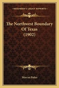 Cover: The Northwest Boundary Of Texas (1902) - Kessinger Publishing