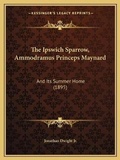 Cover: The Ipswich Sparrow, Ammodramus Princeps Maynard - Kessinger Publishing