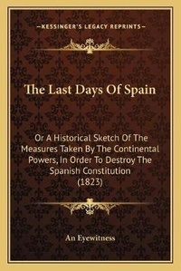 Enlarge image Cover: The Last Days Of Spain - Kessinger Publishing
