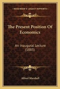 Cover: The Present Position Of Economics - Kessinger Publishing