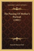 Cover: The Passing Of Mother's Portrait (1901) - Kessinger Publishing