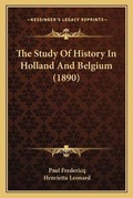 Cover: The Study Of History In Holland And Belgium (1890) - Kessinger Publishing