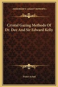 Cover: Crystal Gazing Methods Of Dr. Dee And Sir Edward Kelly - Kessinger Publishing