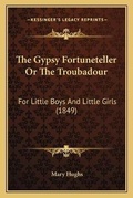 Cover: The Gypsy Fortuneteller Or The Troubadour - Kessinger Publishing