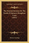 Cover: The Funeral Sermon On The Death Of Spencer Houghton Cone (1855) - Kessinger Publishing