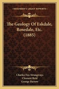 Cover: The Geology Of Eskdale, Rosedale, Etc. (1885) - Kessinger Publishing