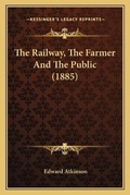 Cover: The Railway, The Farmer And The Public (1885) - Kessinger Publishing