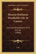Cover: Thomas Robinson Woolfield's Life At Cannes - Kessinger Publishing