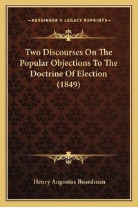 Enlarge image Cover: Two Discourses On The Popular Objections To The Doctrine Of Election (1849) - Kessinger Publishing