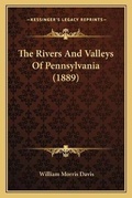 Cover: The Rivers And Valleys Of Pennsylvania (1889) - Kessinger Publishing