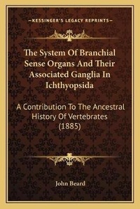 Enlarge image Cover: The System Of Branchial Sense Organs And Their Associated Ganglia In Ichthyopsida - Kessinger Publishing
