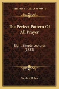 Enlarge image Cover: The Perfect Pattern Of All Prayer - Kessinger Publishing
