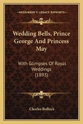 Cover: Wedding Bells, Prince George And Princess May - Kessinger Publishing