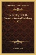 Cover: The Geology Of The Country Around Salisbury (1903) - Kessinger Publishing