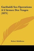 Cover: Garibaldi Ses Operations A L'Armee Des Vosges (1871) - Kessinger Publishing