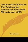 Cover: Gasometrische Methoden Und Anleitung Zur Analyse Der Aschen Und Mineralwasser (1877) - Kessinger Publishing