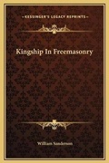 Cover: Kingship In Freemasonry - Kessinger Publishing