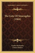 Cover: The Gate Of Smaragdus (1904) - Kessinger Publishing