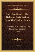 Cover: The Question Of The Bahama Jurisdiction Over The Turk's Islands - Kessinger Publishing