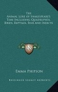 Cover: The Animal Lore of Shakespeare's Time Including Quadrupeds, Birds, Reptiles, Fish and Insects - Kessinger Publishing