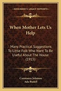 Cover: When Mother Lets Us Help - Kessinger Publishing