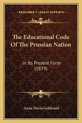 Cover: The Educational Code Of The Prussian Nation - Kessinger Publishing
