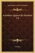 Cover: Arnobius Against the Heathen V4 - Kessinger Publishing