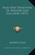 Cover: Tales And Traditions Of Ayrshire And Galloway (1873) - Kessinger Publishing