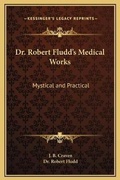 Cover: Dr. Robert Fludd's Medical Works - Kessinger Publishing