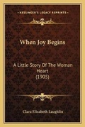 Cover: When Joy Begins - Kessinger Publishing