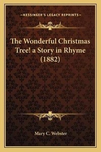 Enlarge image Cover: The Wonderful Christmas Tree! a Story in Rhyme (1882) - Kessinger Publishing