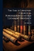 Cover: The Early Christian Church as Foreshadowed in Old Testament Prophecy - Nabu Press