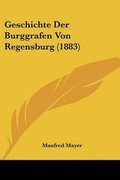 Cover: Geschichte Der Burggrafen Von Regensburg (1883) - Kessinger Publishing