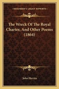 Cover: The Wreck Of The Royal Charter, And Other Poems (1864) - Kessinger Publishing
