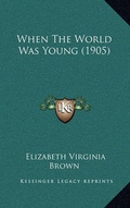 Cover: When The World Was Young (1905) - Kessinger Publishing