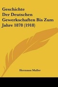 Cover: Geschichte Der Deutschen Gewerkschaften Bis Zum Jahre 1878 (1918) - Kessinger Publishing
