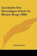 Cover: Geschichte Der Ehemaligen Schule Zu Kloster Berge (1886) - Kessinger Publishing