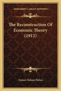 Cover: The Reconstruction Of Economic Theory (1912) - Kessinger Publishing