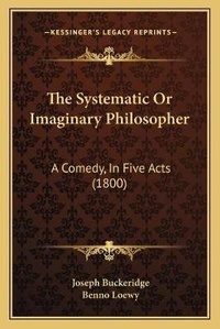 Enlarge image Cover: The Systematic Or Imaginary Philosopher - Kessinger Publishing